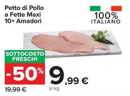 Carrefour Petto di Pollo a Fette Maxi 10+ Amadori offerta