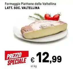 Iper La Grande Formaggio Piattone della Valtellina LATT. SOC. VALTELLINA offerta