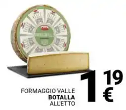 Supermercati Gulliver Formaggio valle BOTALLA all'etto offerta