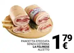 Supermercati Gulliver Pancetta steccata senza cotenna LA FELINESE ALL'ETTO offerta