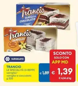 MD Discount TRANCIO LE SPECIALITÀ DI BEPPE vaniglia/ vaniglia e cioccolato offerta