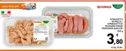 Spazio Conad STRACCETTI DI POLLO / STRACCETTI DI TACCHINO CONAD PERCORSO QUALITA' offerta