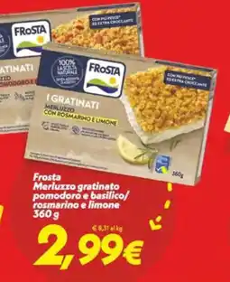 Iper Super Conveniente Frosta Merluzzo gratinato pomodoro e basilico/ rosmarino e limone offerta