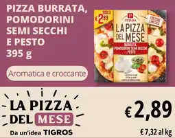 Tigros Pizza burrata, pomodorini semi secchi e pesto PRIMIA offerta
