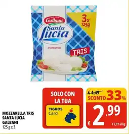Tigros Mozzarella tris santa lucia GALBANI offerta