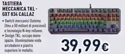 Unieuro TASTIERA MECCANICA TKL - GXT 834 CALLAZ offerta
