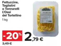 Carrefour Fettuccine, Tagliolini o Tonnarelli L'Oasi del Tortellino offerta
