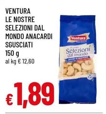 Famila VENTURA LE NOSTRE SELEZIONI DAL MONDO ANACARDI SGUSCIATI offerta