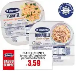Il Gigante Il gigante piatti pronti tonnarelli/tagliolini/ pennette/tortellini offerta