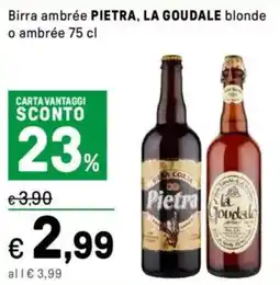 Iper La Grande Birra ambrée PIETRA, LA GOUDALE blonde o ambrée offerta