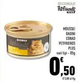 Conad Superstore Mousse/ dadini conad PETFRIENDS offerta