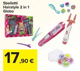 Carrefour Sbelletti Hairstyle 2 in 1 Globo offerta