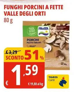 Tigros Funghi porcini a fette VALLE DEGLI ORTI offerta