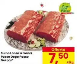 Eurospar Suino Lonza a tranci Passo Dopo Passo Suino Lonza a tranci Passo Dopo Passo Despar* offerta