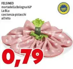 MEGA FELSINEO mortadella Bologna IGP La Blu con/senza pistacchi offerta