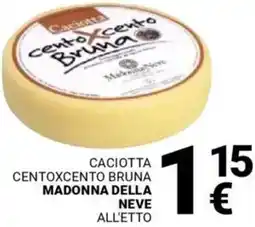 Supermercati Gulliver Caciotta centoxcento bruna MADONNA DELLA NEVE offerta