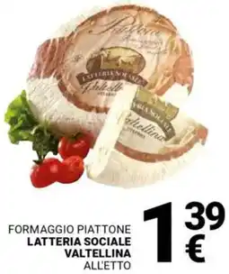 Supermercati Gulliver Formaggio piattone LATTERIA SOCIALE VALTELLINA offerta