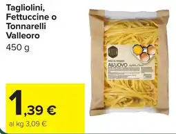 Carrefour Tagliolini, Fettuccine o Tonnarelli Valleoro offerta