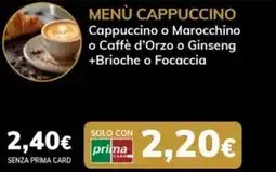 Basko Menù cappuccino cappuccino o marocchino o caffè d'orzo o ginseng +brioche o focaccia offerta