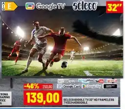 Risparmio Casa SELECO GOOGLE TV 32" HD FRAMELESS TV3224HDGOOGLE offerta