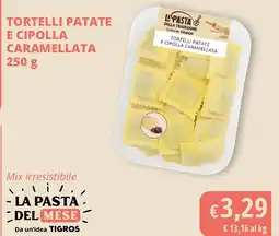 Tigros Tortelli patate e cipolla caramellata LA PASTA offerta