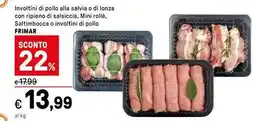 Iper La Grande Involtini di pollo alla salvia o di lonza con ripieno di salsiccia, Mini rollè, Saltimbocca o involtini di pollo FRIMAR offerta