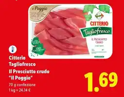 Lidl CITTERIO TAGLIOFRESCO IL PROSCIUTTO CRUDO IL POGGIO offerta