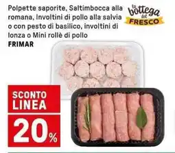 Iper La Grande Polpette saporite, Saltimbocca alla romana, Involtini di pollo alla salvia o con pesto di basilico FRIMAR offerta