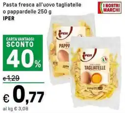 Iper La Grande Pasta fresca all'uovo tagliatelle o pappardelle IPER offerta