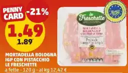 PENNY Mortadella bologna igp con pistacchio LE FRESCHETTE offerta