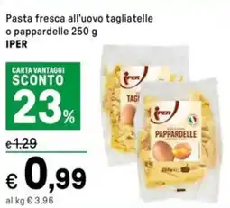 Iper La Grande Pasta fresca all'uovo tagliatelle o pappardelle IPER offerta