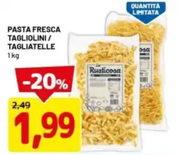 DPiù La Rusticosa Pasta fresca tagliolini/ tagliatelle offerta