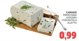 Eté Carozzi primo sale leggero con rucola offerta