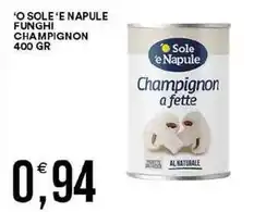 Vantaggio Cash&Carry 'o sole'e napule funghi champignon offerta