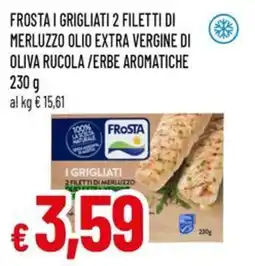 Famila Frosta i grigliati 2 filetti di merluzzo olio extra vergine di oliva rucola/erbe aromatiche offerta