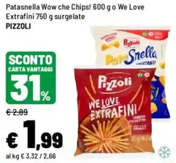 Iper La Grande Patasnella Wow che Chips! o We Love Extrafini surgelate PIZZOLI offerta
