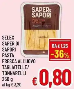 A&O Selex saper di sapori pasta fresca all'uovo tagliatelle/ tonnarelli offerta
