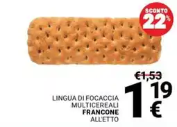 Supermercati Gulliver LINGUA DI FOCACCIA MULTICEREALI FRANONE ALL'ETTO offerta