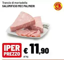 Iper La Grande Trancio di mortadella SALUMIFICIO MEC PALMIERI offerta