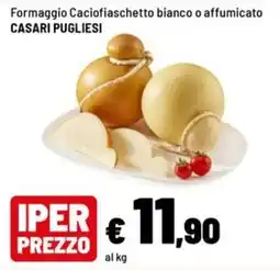 Iper La Grande Formaggio Caciofiaschetto bianco o affumicato Casari Pugliesi offerta