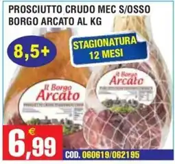 Immenso Cash Prosciutto crudo mec s/osso Borgo Arcato offerta