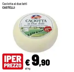 Iper La Grande Caciotta ai due latti Castelli offerta