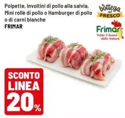 Iper La Grande Polpette, involtini di pollo alla salvia, mini rollè di pollo o hamburger di pollo o di carni bianche Frimar offerta