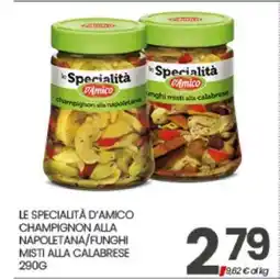 Eurospar LE SPECIALITÀ D'AMICO CHAMPIGNON ALLA NAPOLETANA/FUNGHI MISTI ALLA CALABRESE offerta