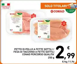 Spazio Conad Petto di pollo a fette sottili / Fesa di tacchino a fette sottili CONAD Percorso Qualità' offerta
