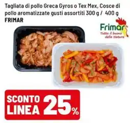 Iper La Grande Tagliata di pollo Greca Gyros o Tex Mex, Cosce di pollo aromatizzate gusti assortiti FRIMAR offerta