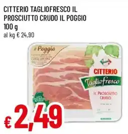 Famila Citterio Tagliofresco il Prosciutto Crudo il Poggio offerta