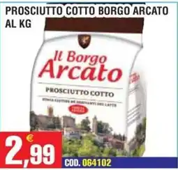 Immenso Cash Prosciutto cotto Il Borgo Arcato offerta