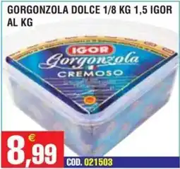 Immenso Cash Gorgonzola cremoso Igor offerta