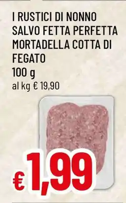Famila I RUSTICI DI NONNO SALVO FETTA PERFETTA MORTADELLA COTTA DI FEGATO offerta